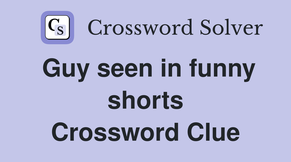 Guy seen in funny shorts Crossword Clue