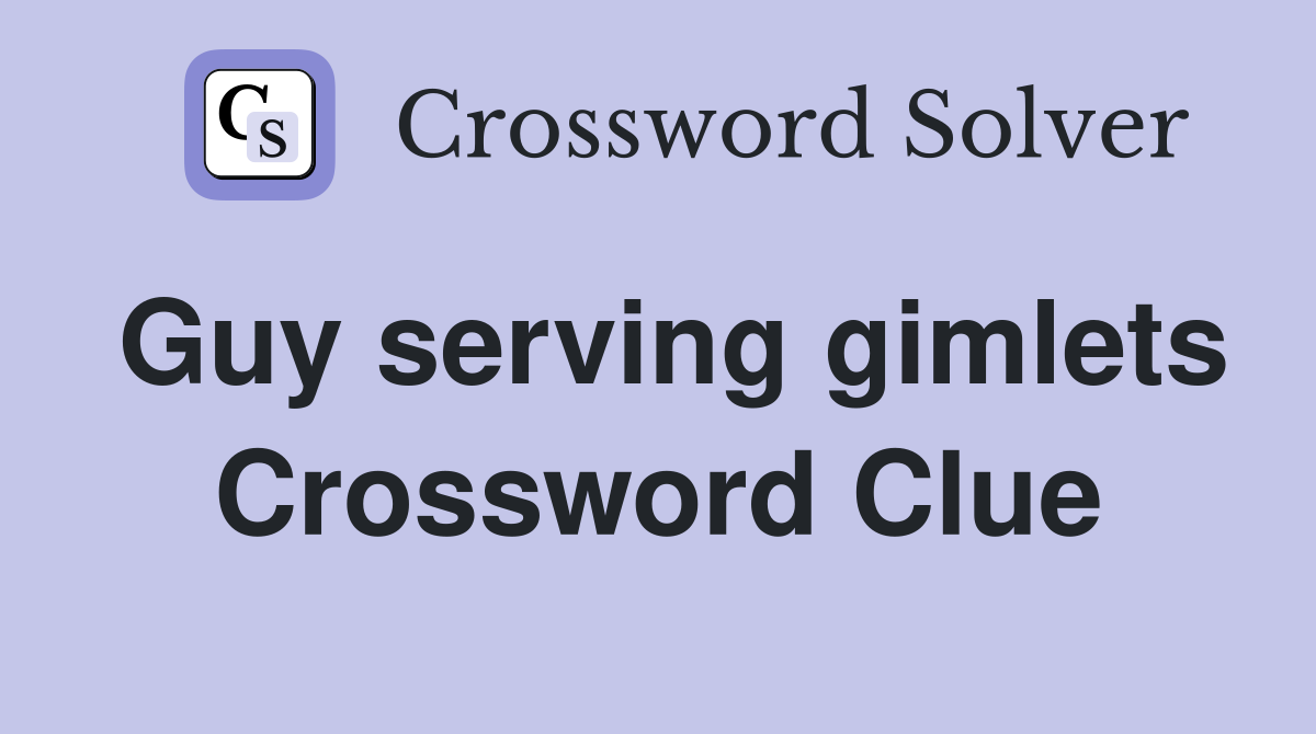 Guy serving gimlets Crossword Clue