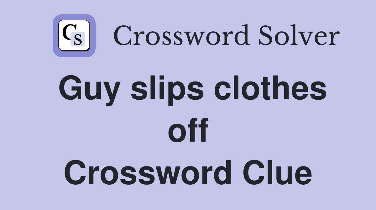 Guy slips clothes off Crossword Clue