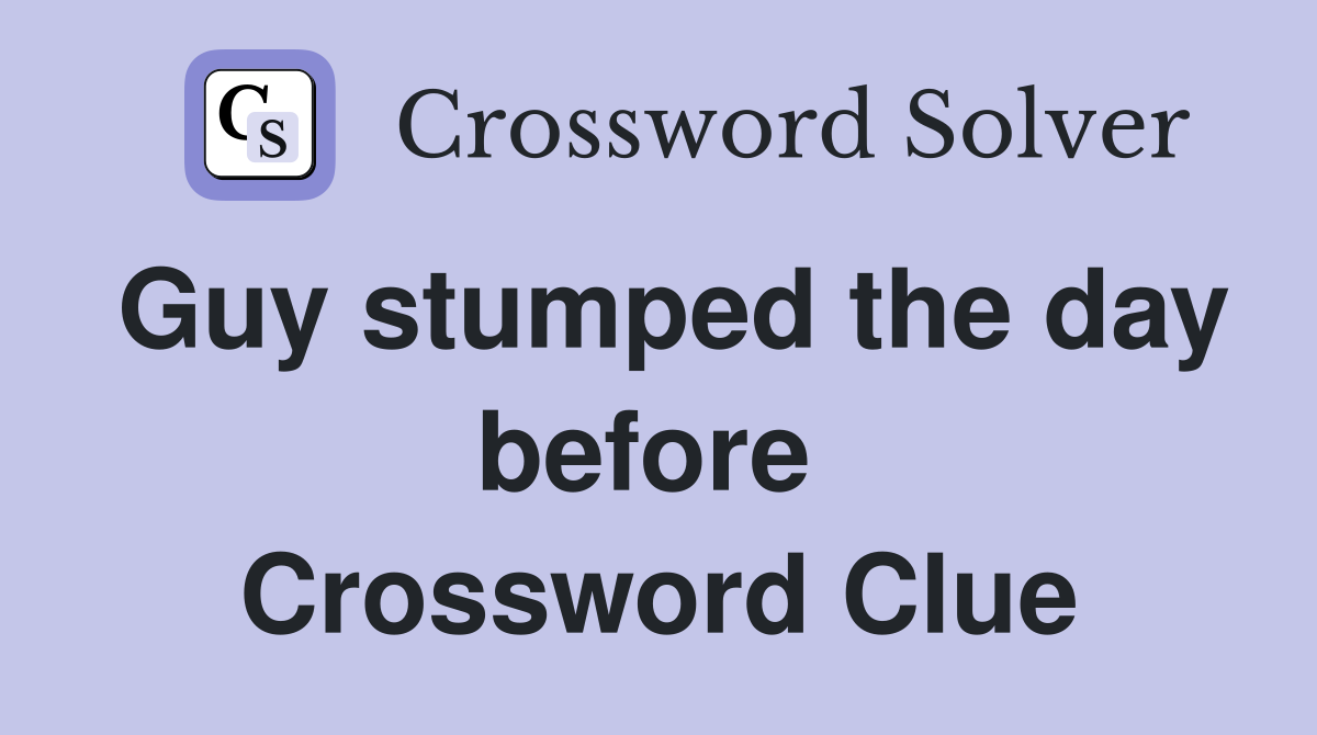 Guy stumped the day before  Crossword Clue