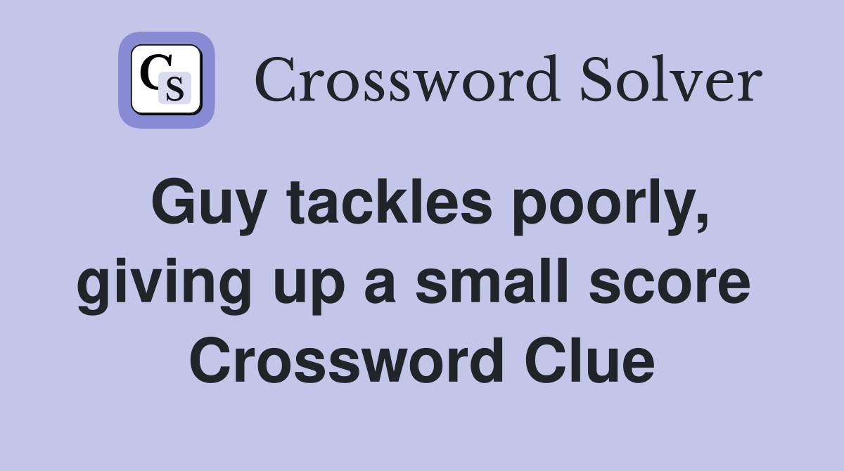 Guy tackles poorly, giving up a small score  Crossword Clue