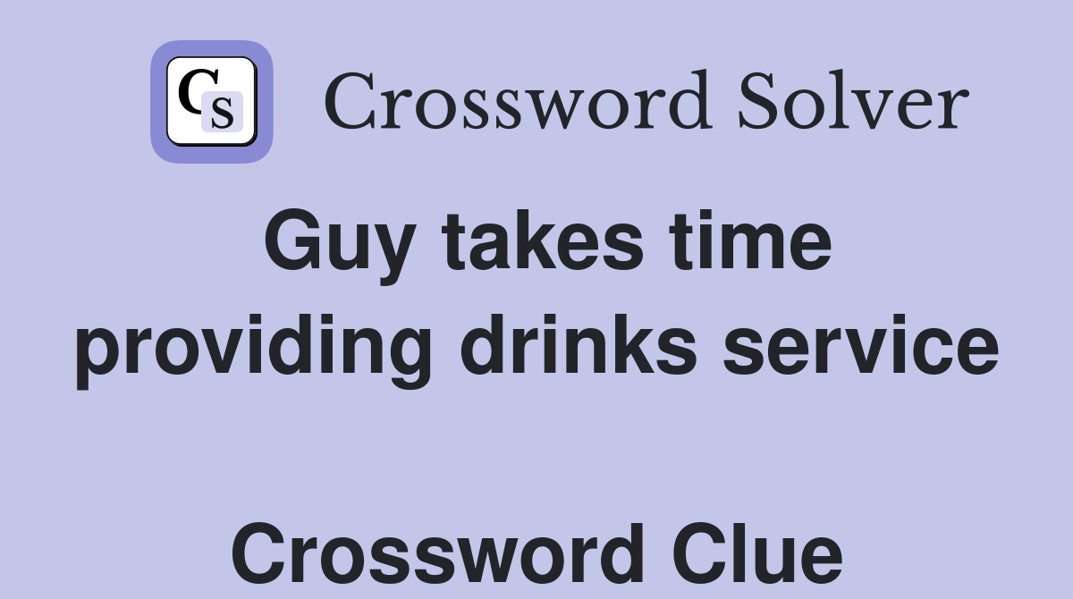 Guy takes time providing drinks service  Crossword Clue