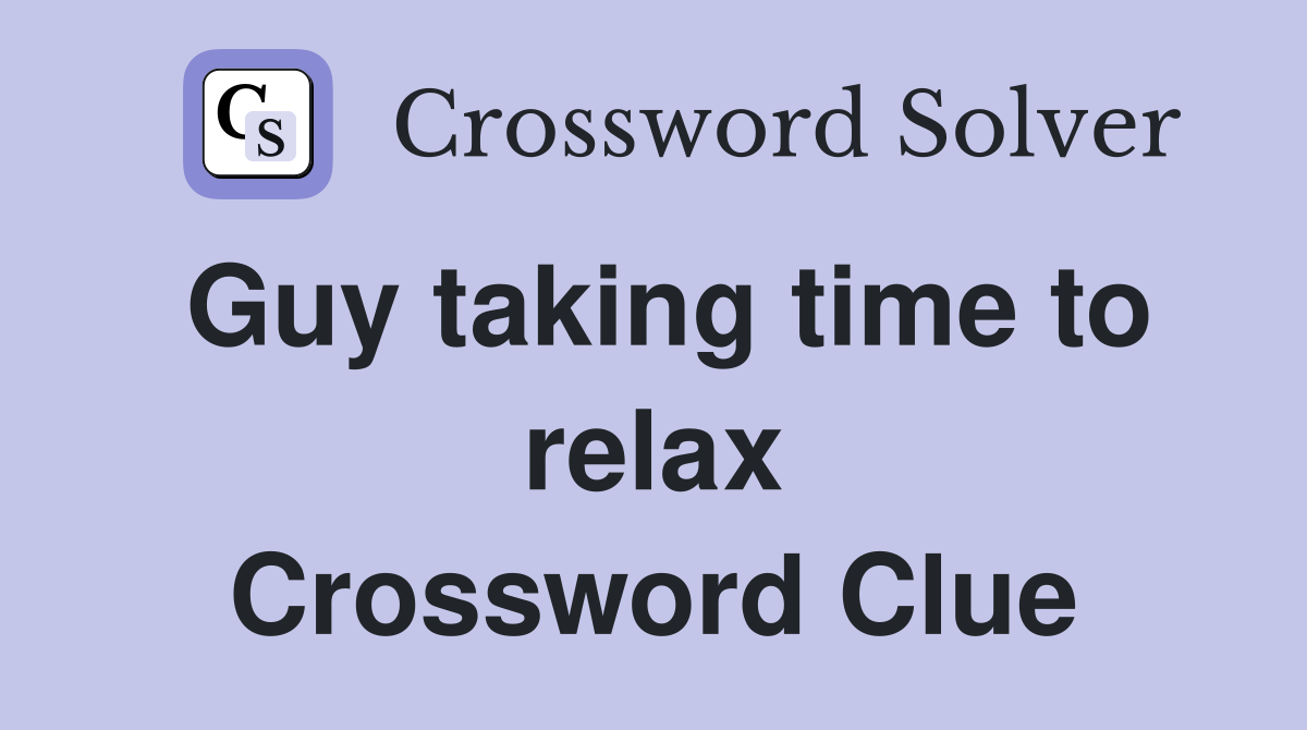 Guy taking time to relax Crossword Clue