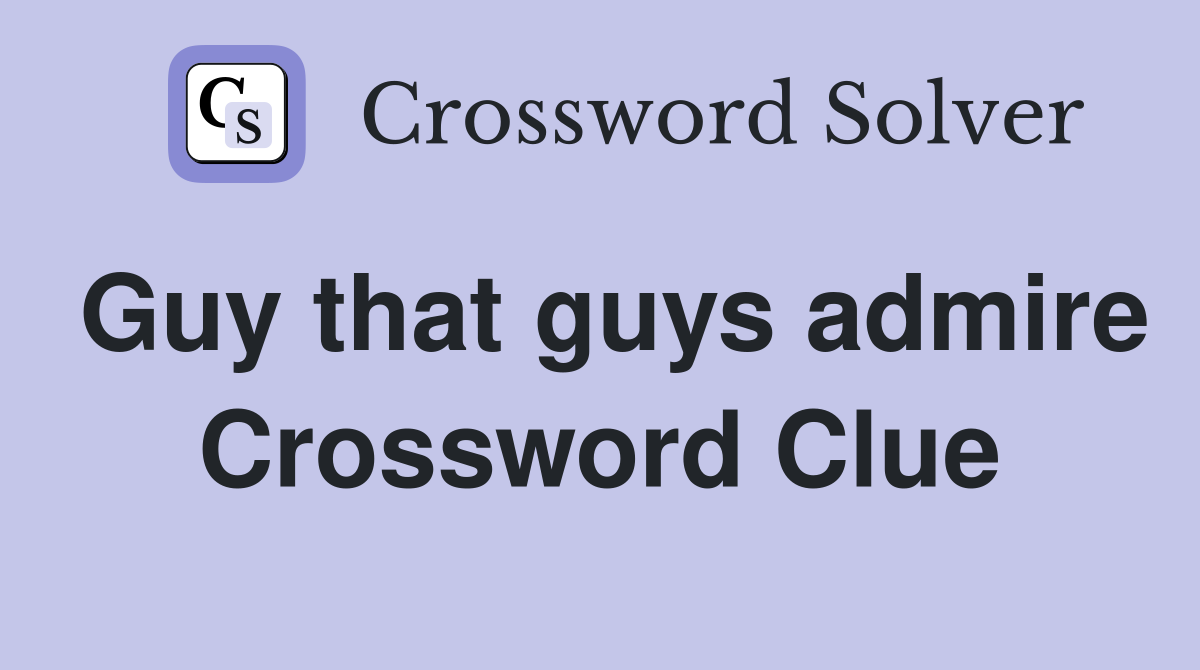 Guy that guys admire Crossword Clue