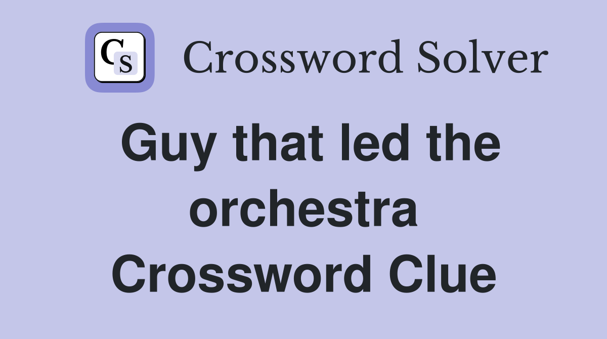 Guy that led the orchestra Crossword Clue