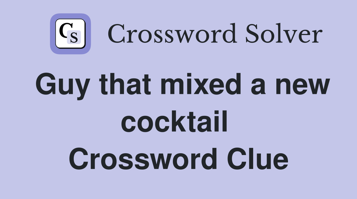 Guy that mixed a new cocktail  Crossword Clue