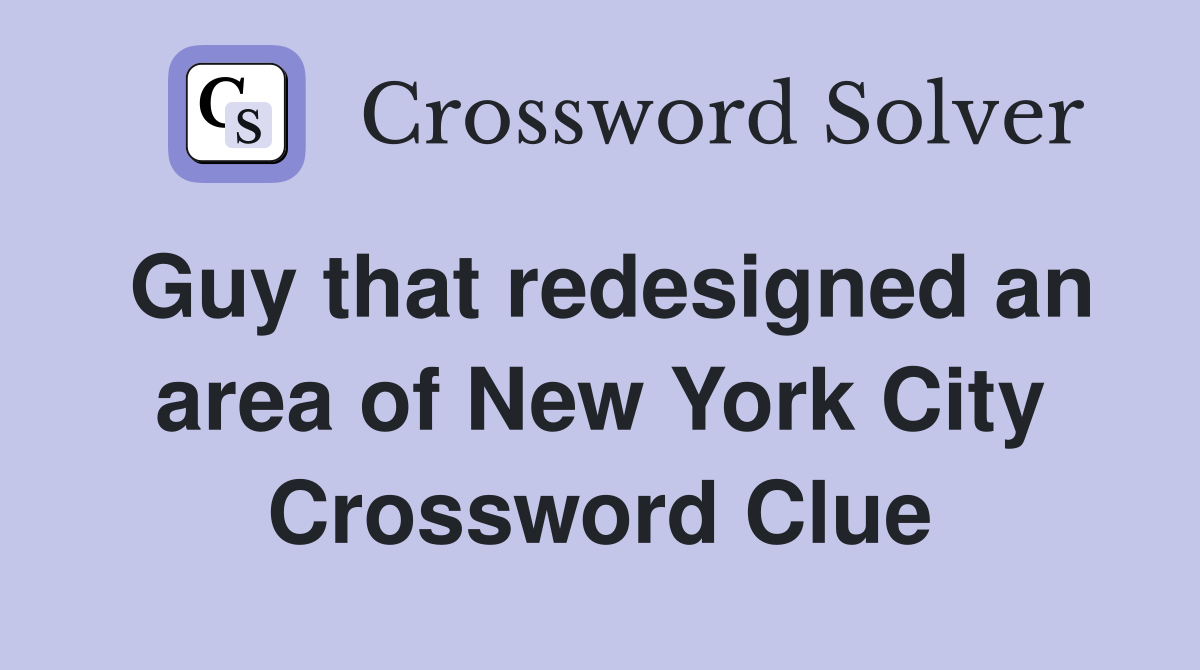 Guy that redesigned an area of New York City Crossword Clue