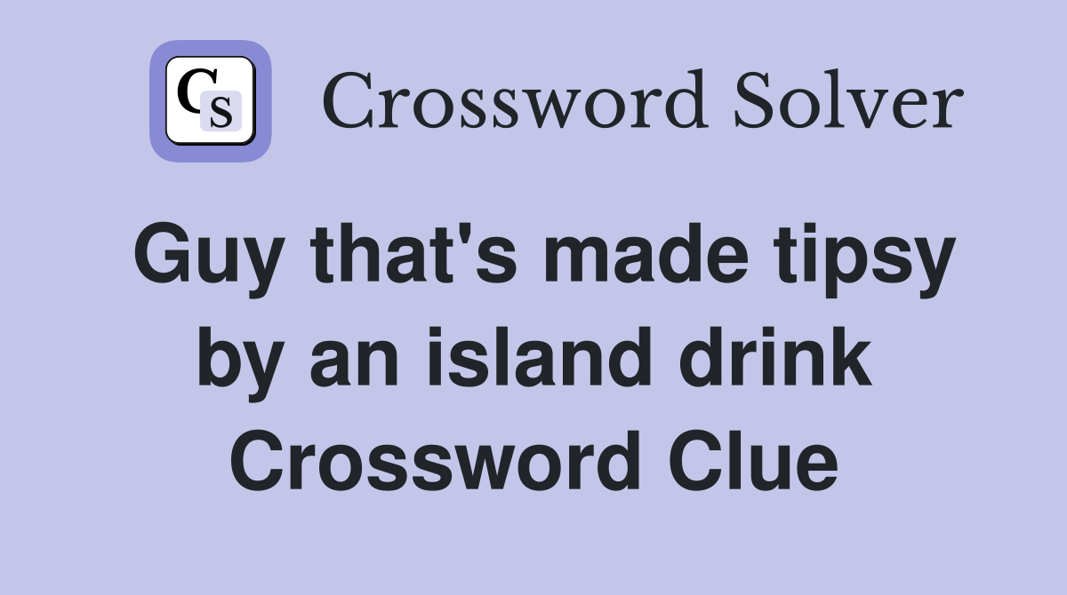 Guy that's made tipsy by an island drink Crossword Clue