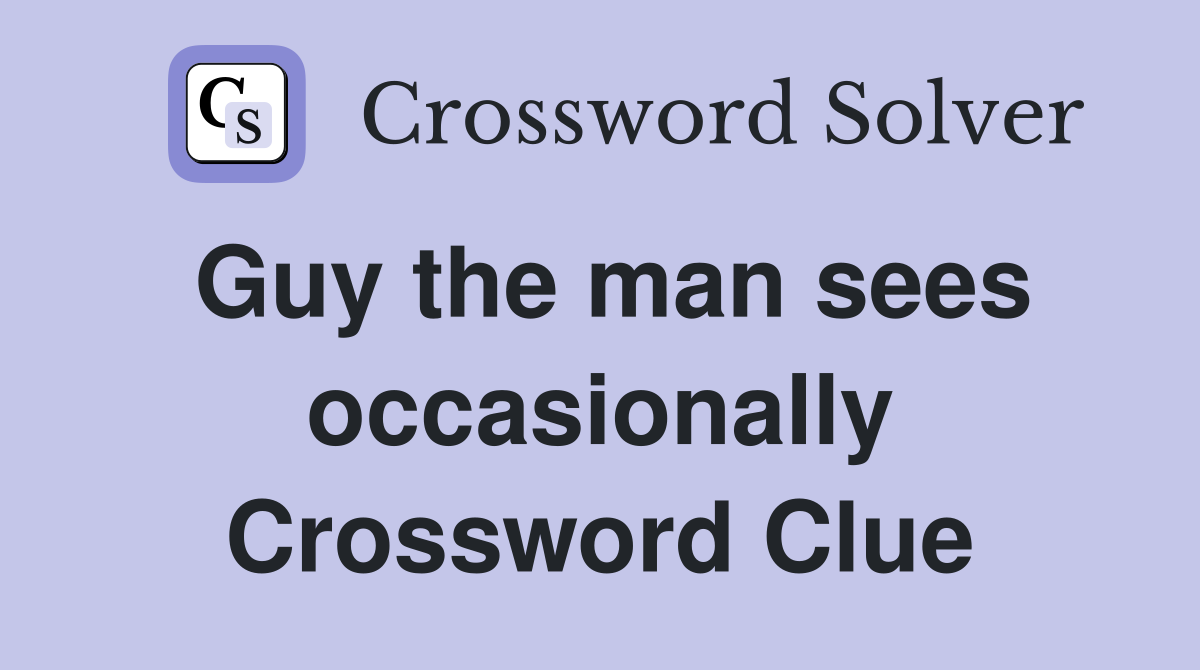 Guy the man sees occasionally Crossword Clue
