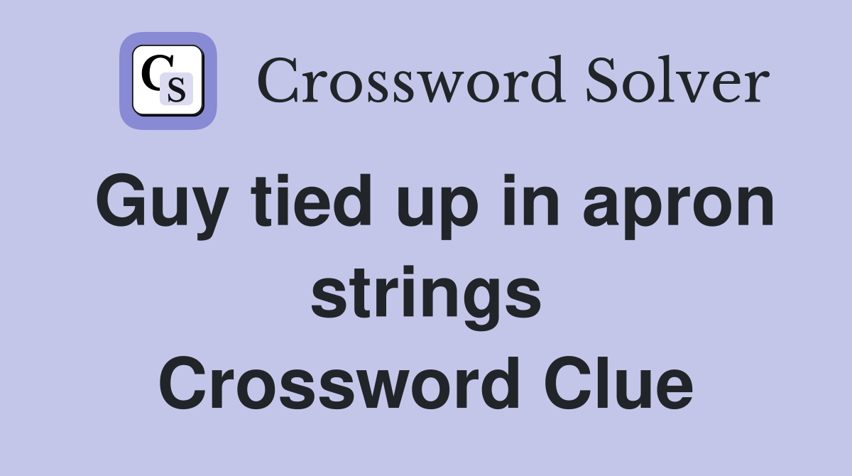 Guy tied up in apron strings Crossword Clue