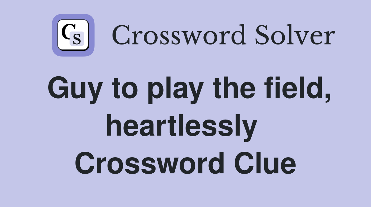 Guy to play the field, heartlessly  Crossword Clue