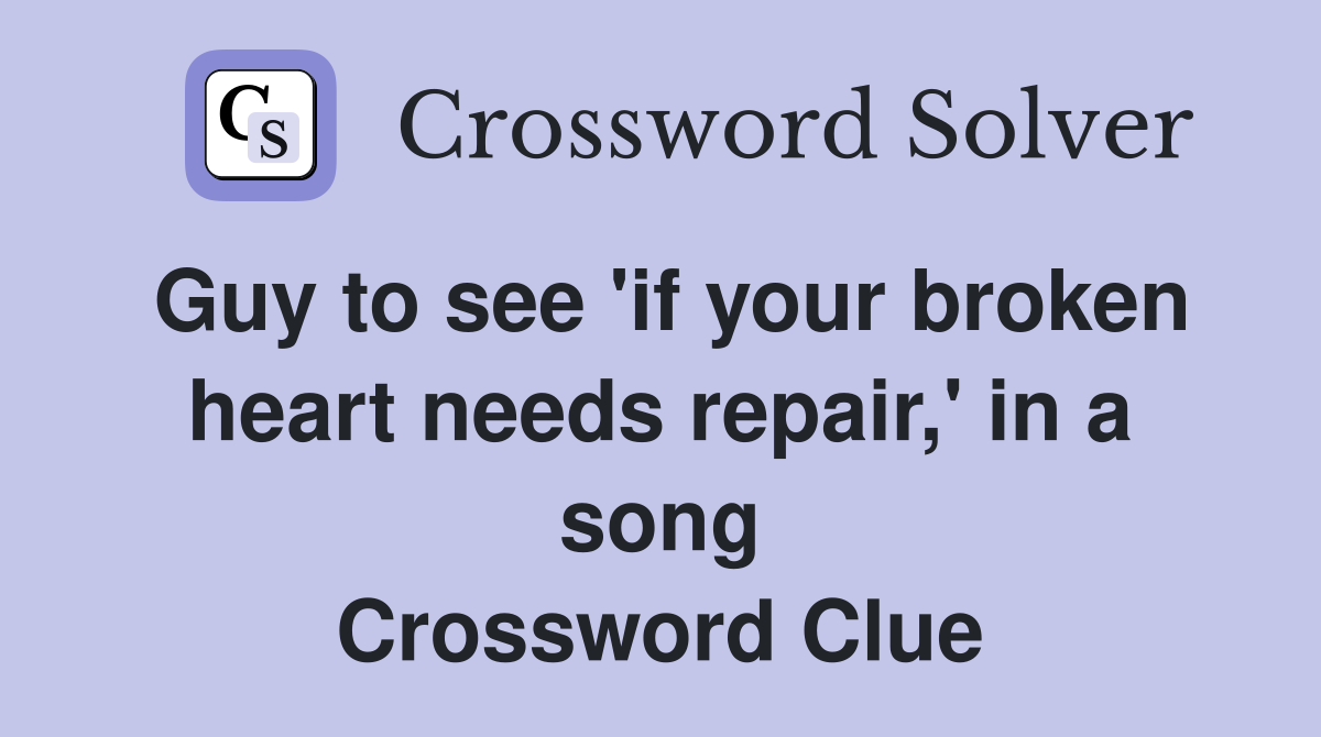 Guy to see 'if your broken heart needs repair,' in a song Crossword Clue