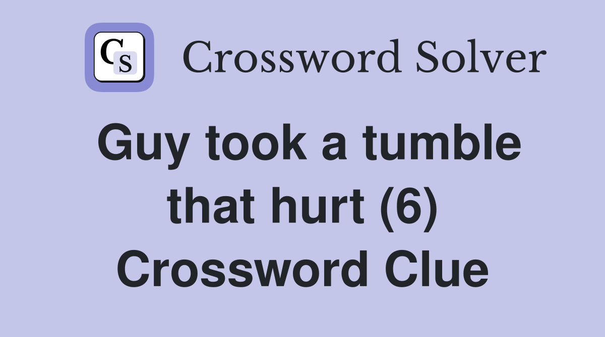 Guy took a tumble that hurt (6) Crossword Clue