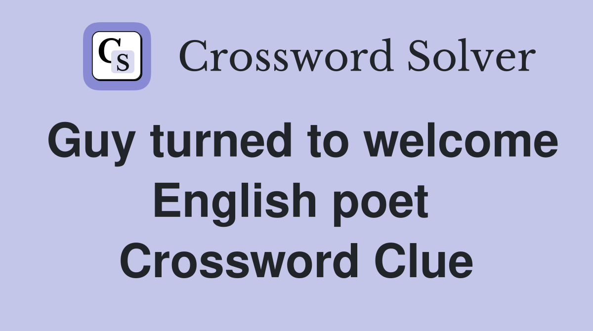 Guy turned to welcome English poet  Crossword Clue