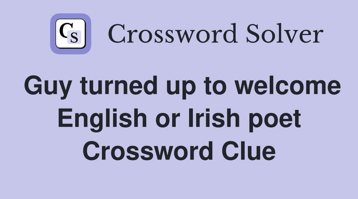 Guy turned up to welcome English or Irish poet Crossword Clue