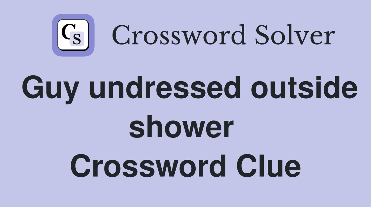 Guy undressed outside shower  Crossword Clue