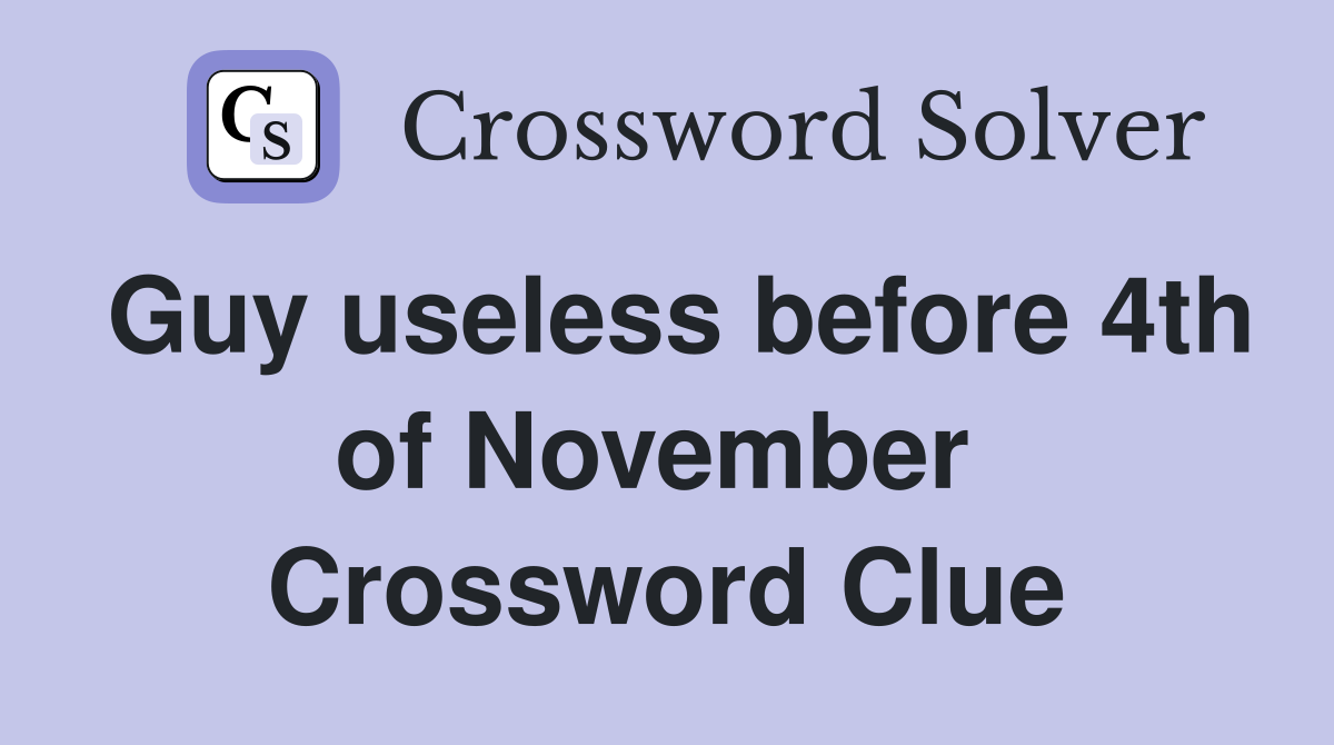 Guy useless before 4th of November  Crossword Clue