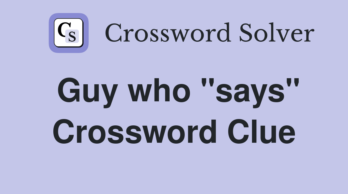 Guy who "says" Crossword Clue