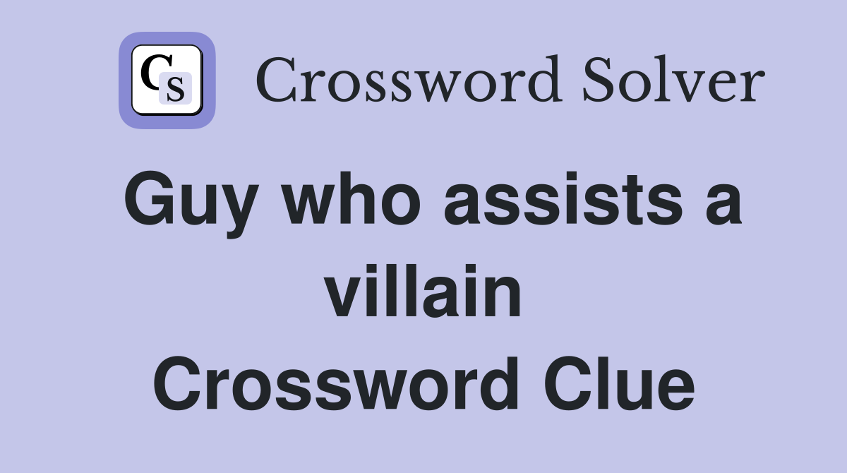 Guy who assists a villain Crossword Clue