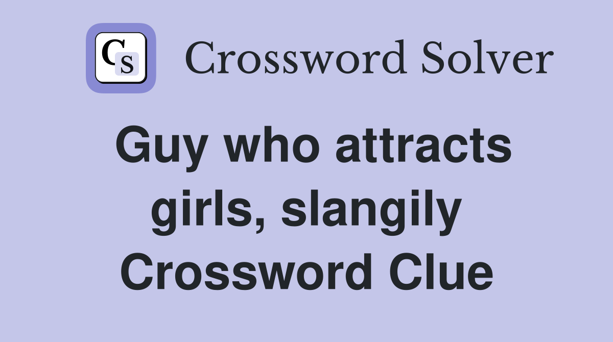 Guy who attracts girls, slangily Crossword Clue