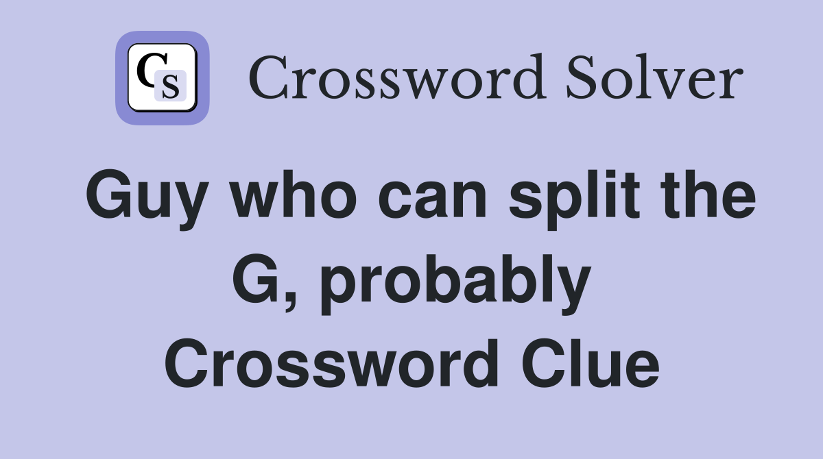 Guy who can split the G, probably Crossword Clue