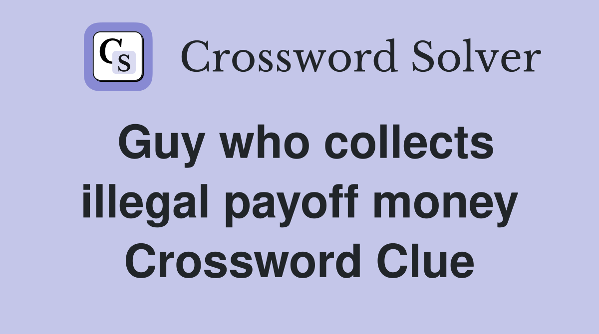 Guy who collects illegal payoff money Crossword Clue