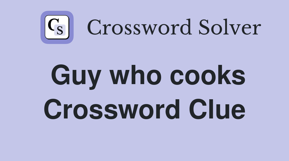Guy who cooks Crossword Clue