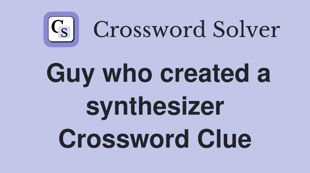 Guy who created a synthesizer Crossword Clue