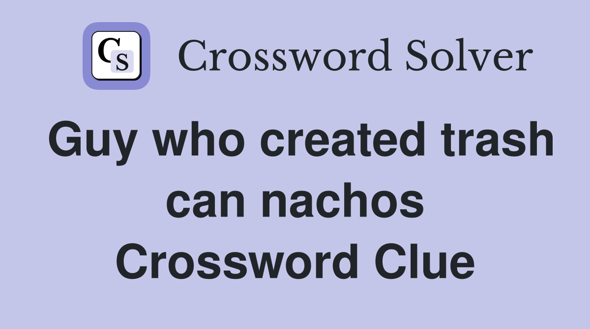 Guy who created trash can nachos Crossword Clue