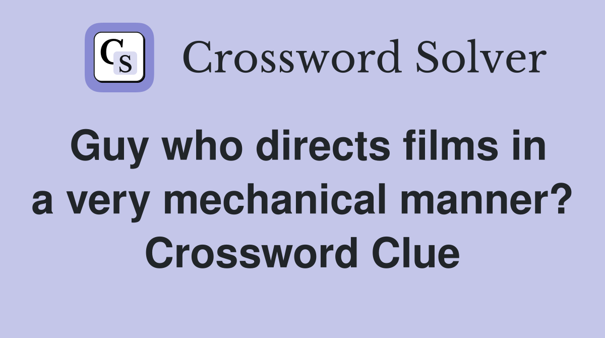 Guy who directs films in a very mechanical manner? Crossword Clue