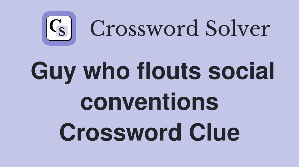 Guy who flouts social conventions Crossword Clue