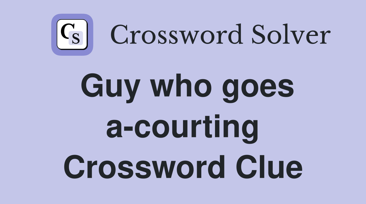 Guy who goes a-courting Crossword Clue
