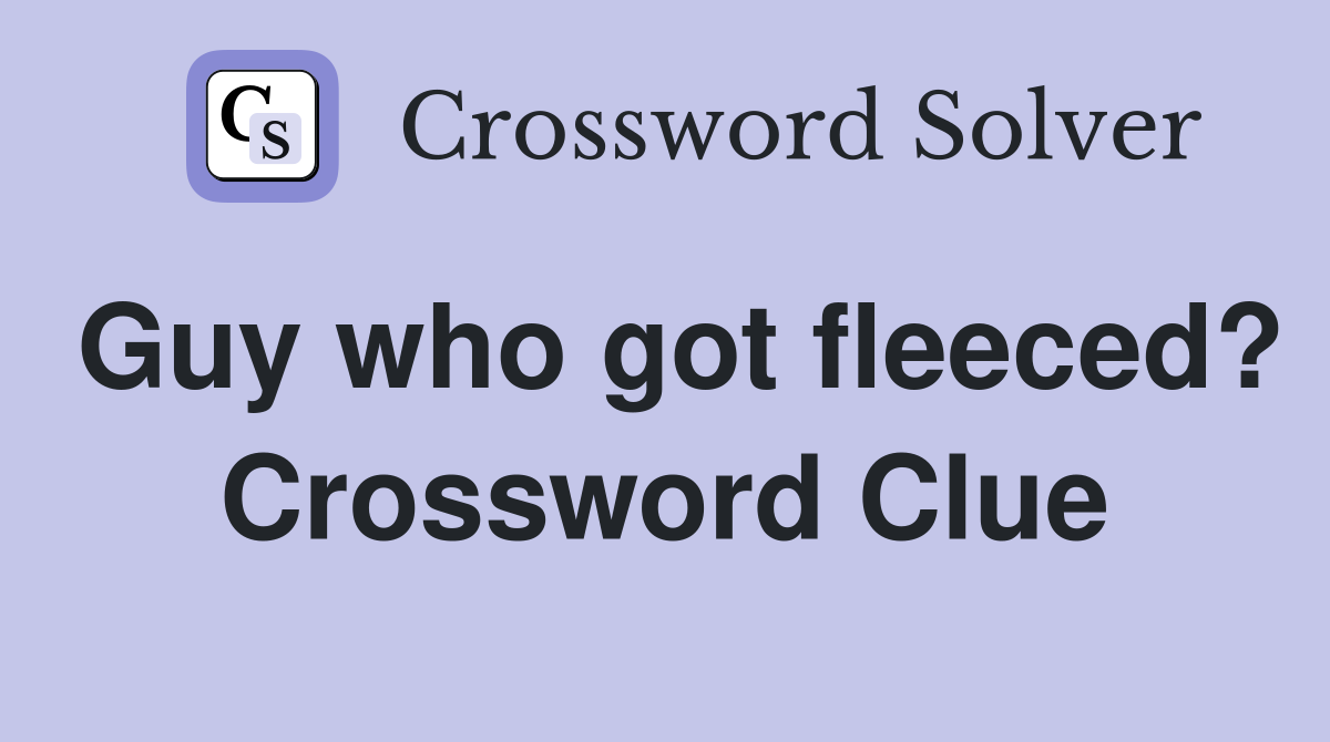 Guy who got fleeced? Crossword Clue