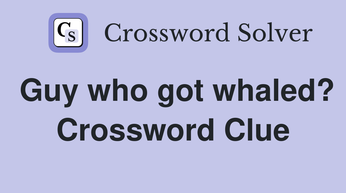 Guy who got whaled? Crossword Clue