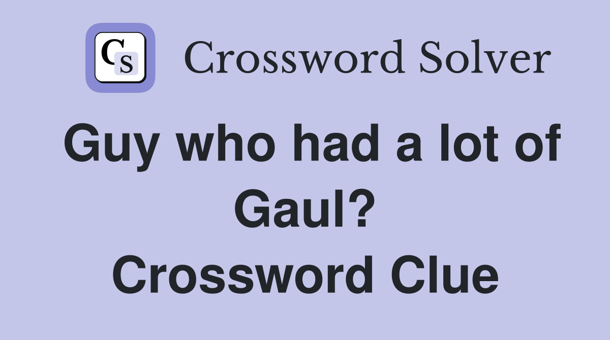 Guy who had a lot of Gaul? Crossword Clue