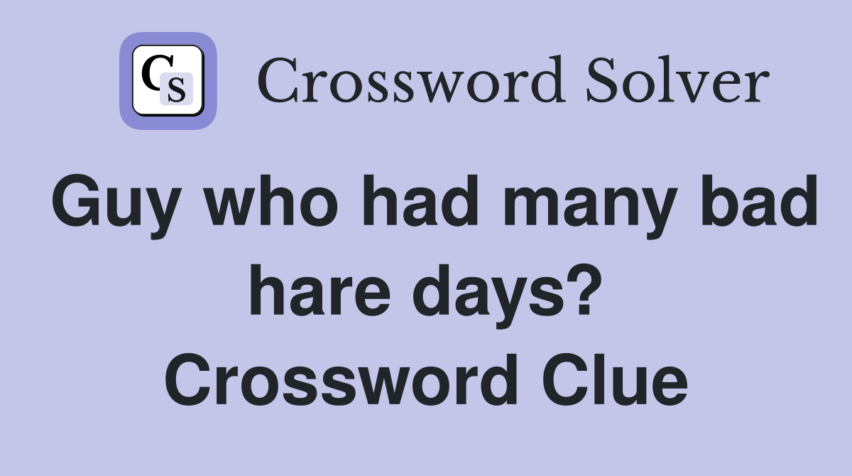 Guy who had many bad hare days? Crossword Clue