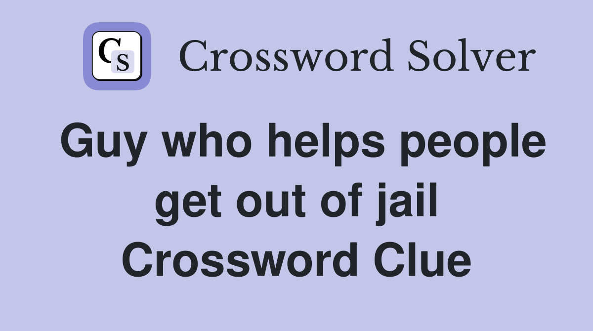 Guy who helps people get out of jail Crossword Clue