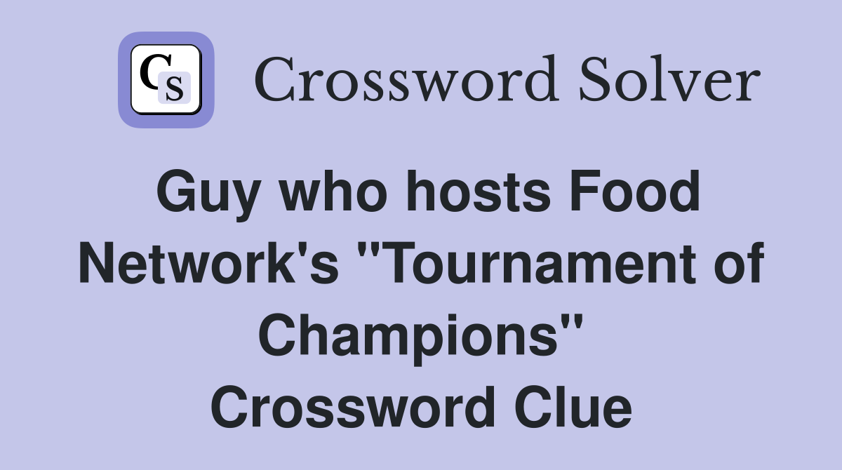 Guy who hosts Food Network's "Tournament of Champions" Crossword Clue