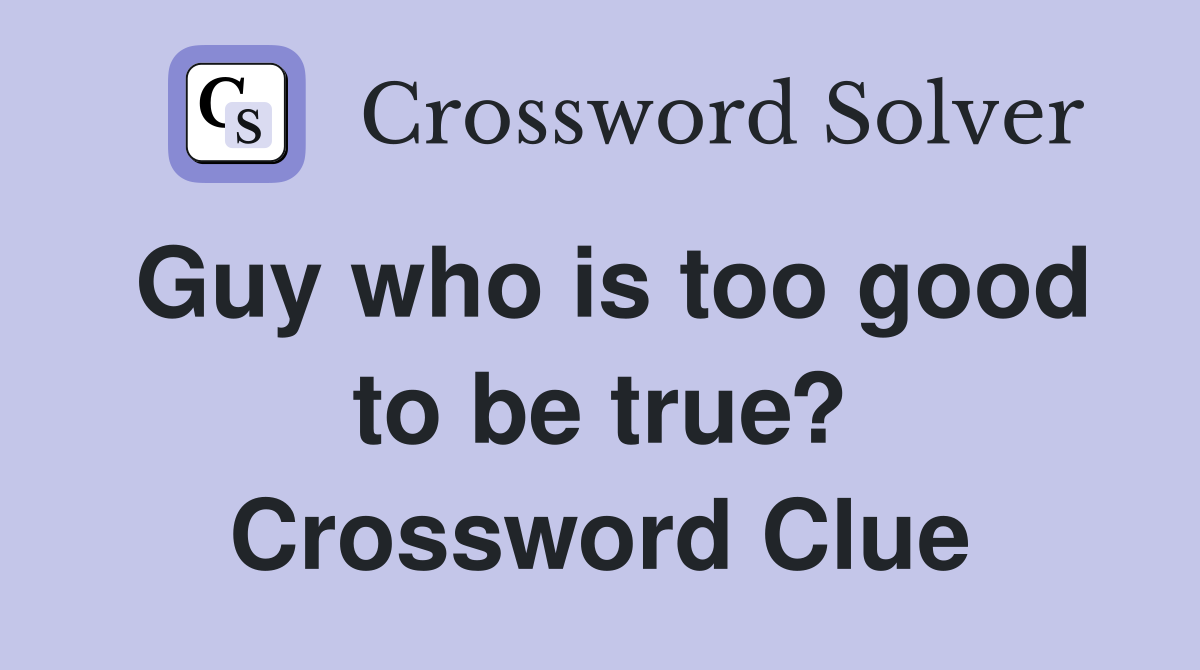 Guy who is too good to be true? Crossword Clue