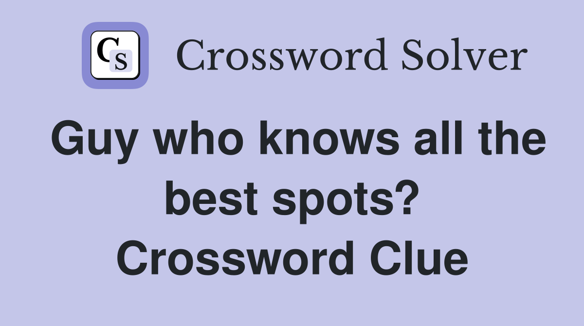 Guy who knows all the best spots? Crossword Clue