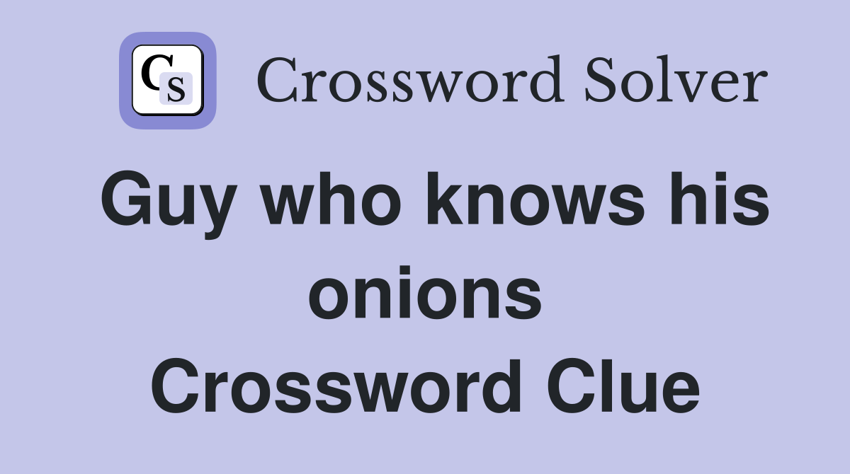 Guy who knows his onions Crossword Clue