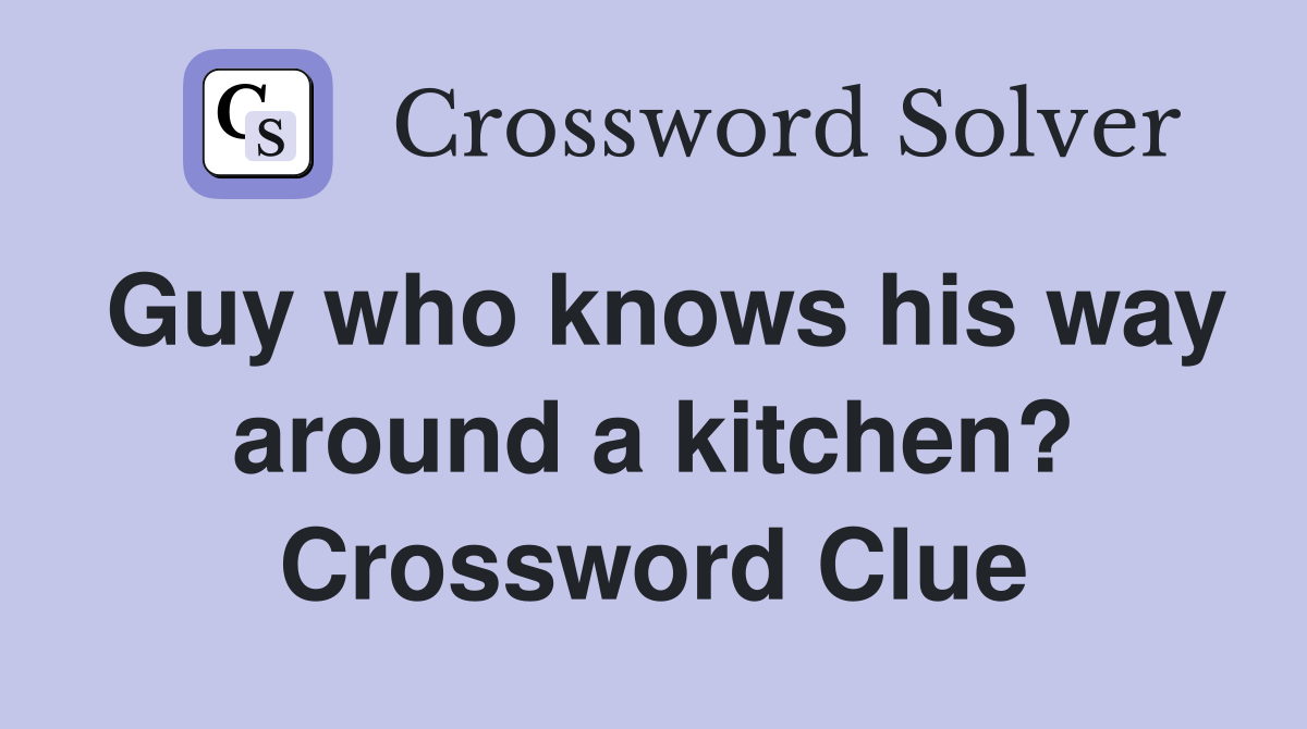 Guy who knows his way around a kitchen? Crossword Clue