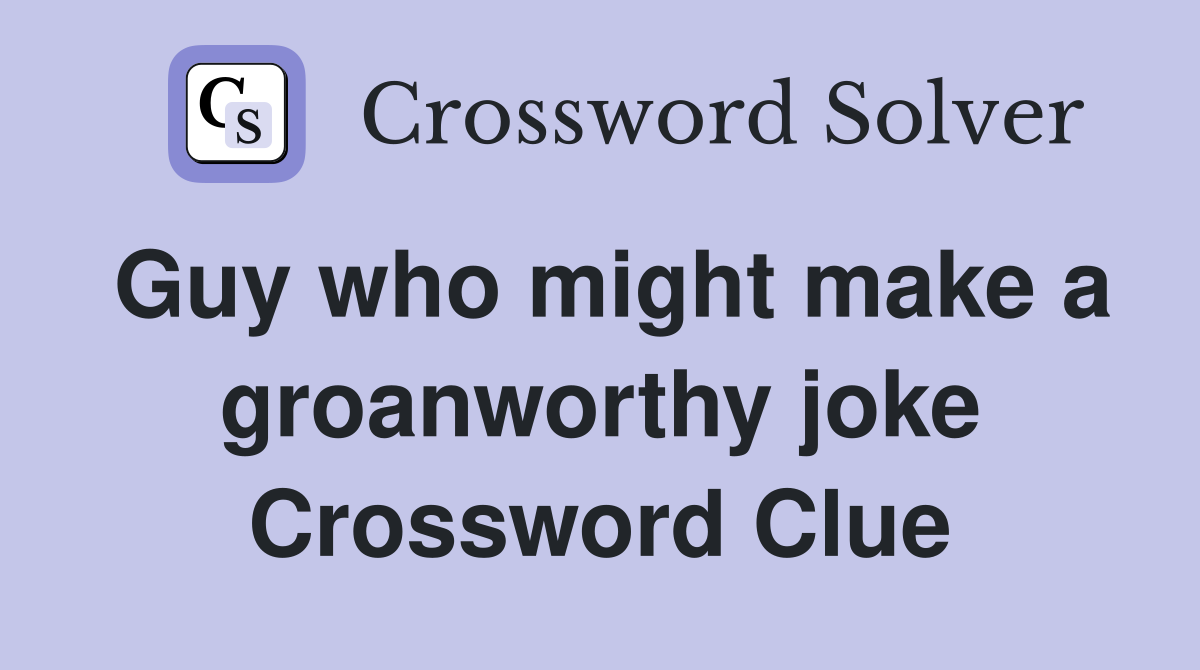 Guy who might make a groanworthy joke Crossword Clue