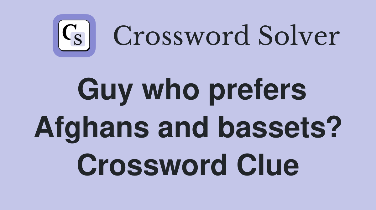 Guy who prefers Afghans and bassets? Crossword Clue