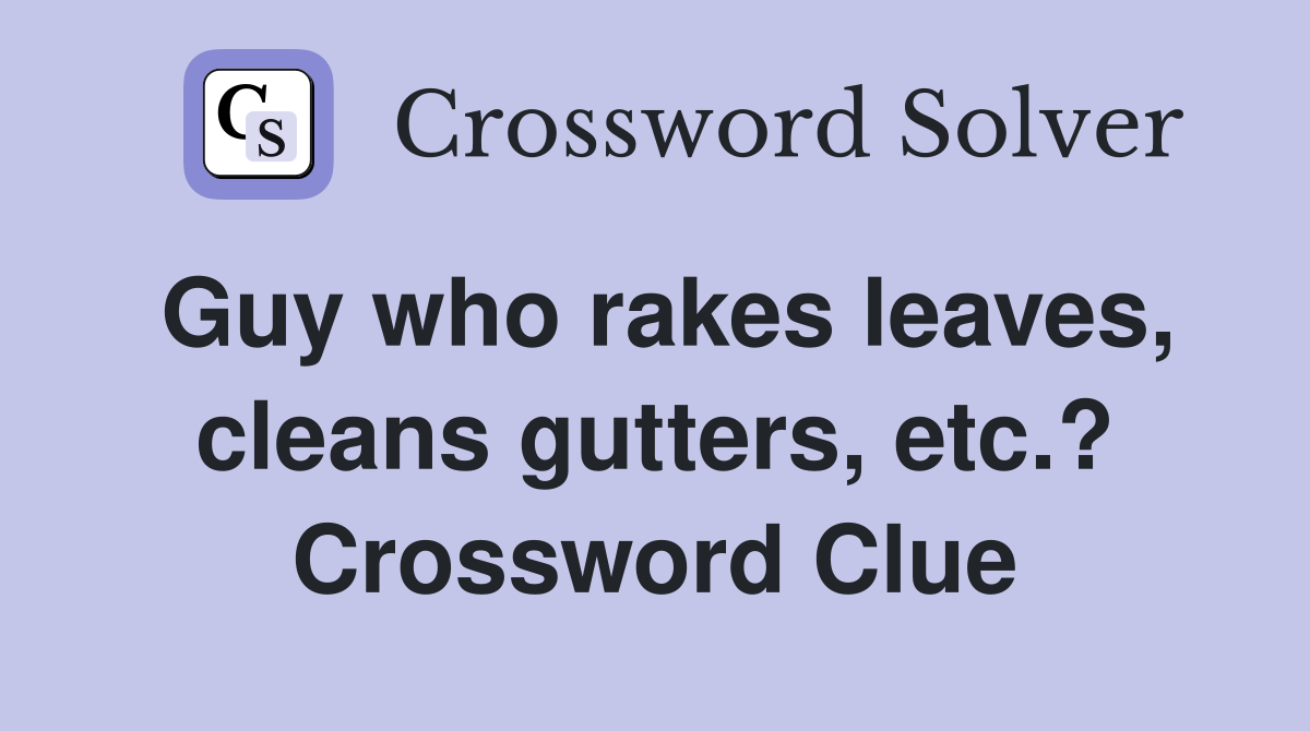 Guy who rakes leaves, cleans gutters, etc.? Crossword Clue