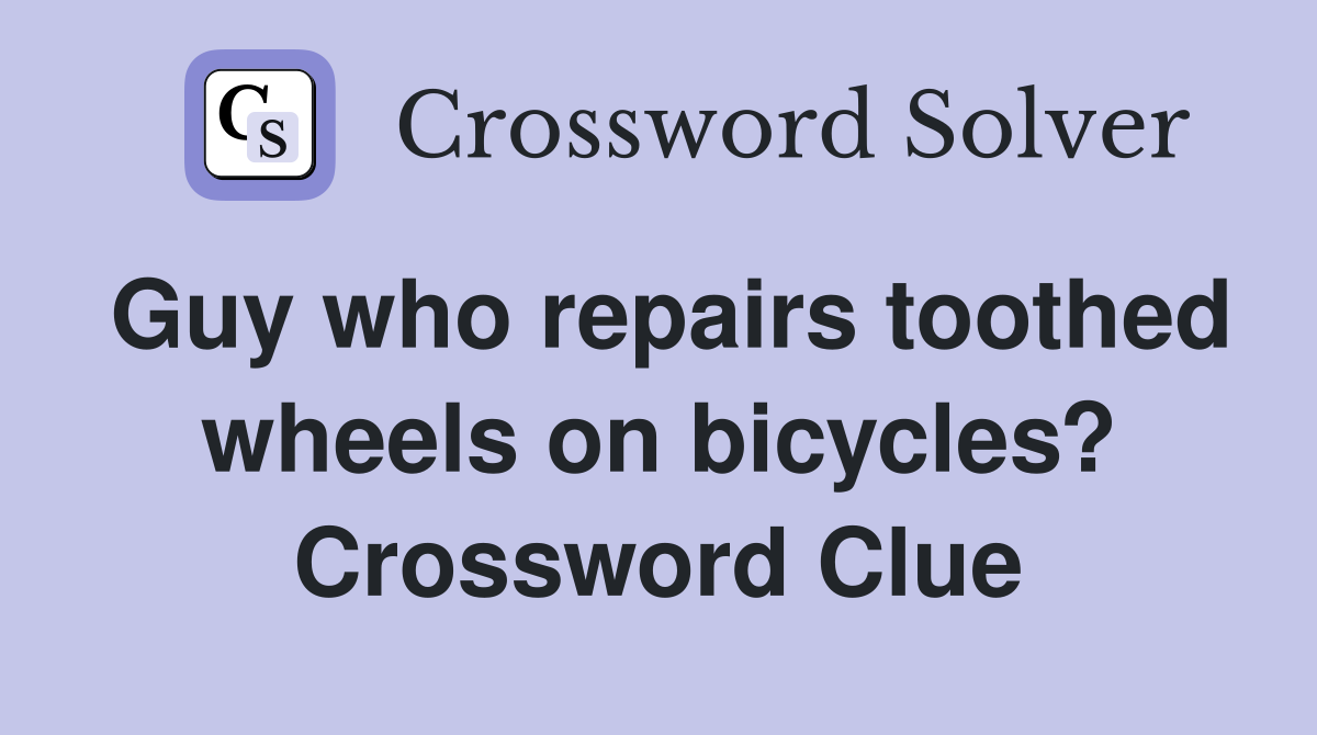 Guy who repairs toothed wheels on bicycles? Crossword Clue