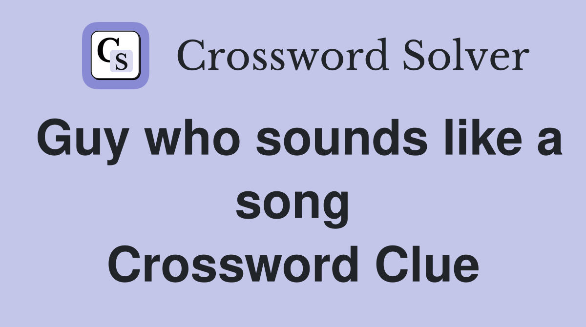 Guy who sounds like a song Crossword Clue