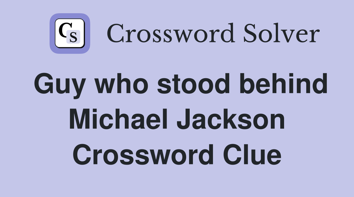 Guy who stood behind Michael Jackson Crossword Clue