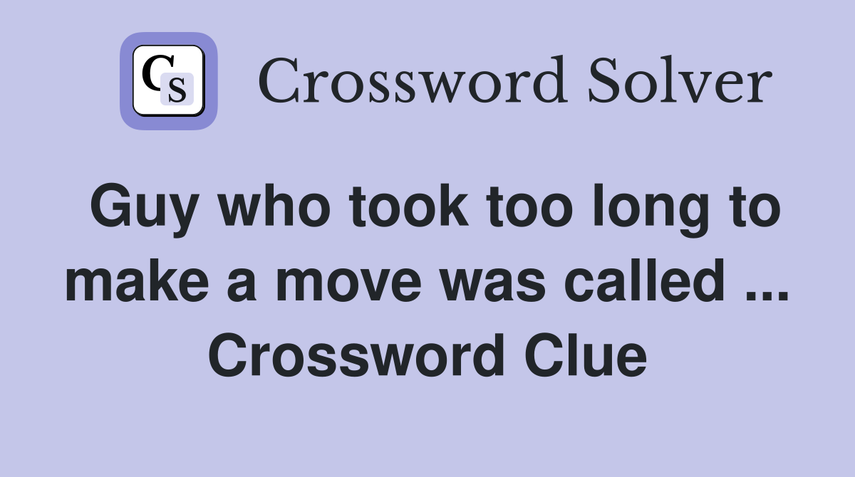Guy who took too long to make a move was called ... Crossword Clue