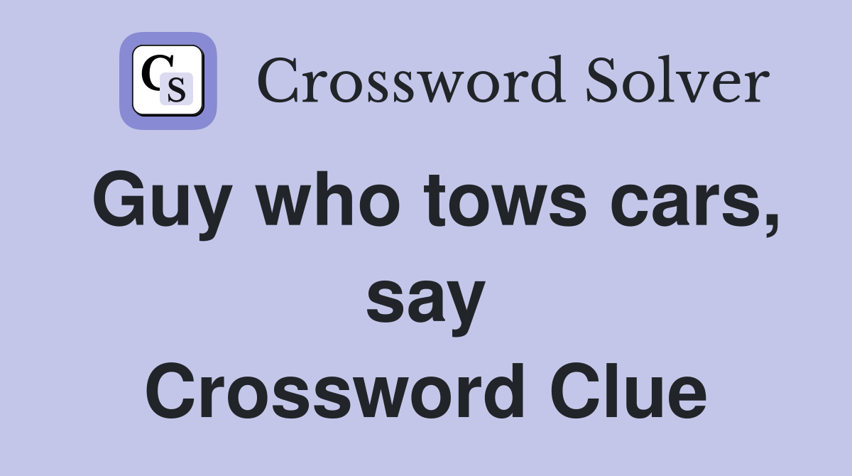 Guy who tows cars, say Crossword Clue